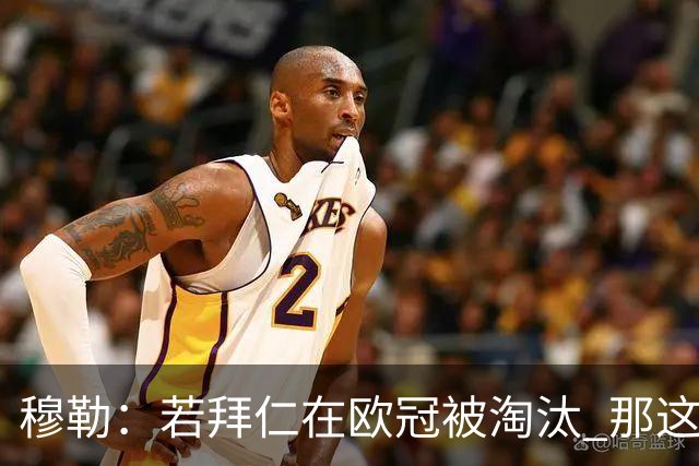 穆勒：若拜仁在欧冠被淘汰 那这赛季将不再美好